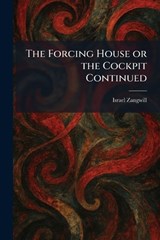 The Forcing House or the Cockpit Continued - Israel Zangwill - 9781025425849