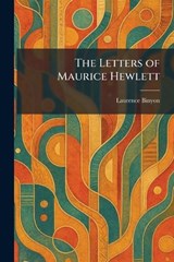 The Letters of Maurice Hewlett - Laurence Binyon - 9781025428727