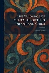The Guidance of Mental Growth in Infant and Child - Arnold Gesell - 9781025431024