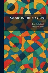 Magic in the Making - John Mulholland ; Milton M Smith - 9781025434926
