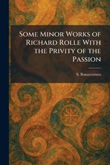 Some Minor Works of Richard Rolle With the Privity of the Passion - S Bonaventura - 9781025437064