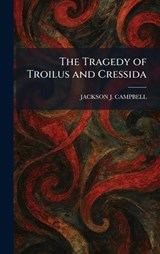 The Tragedy of Troilus and Cressida - Jackson J Campbell - 9781025467061