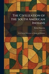 The Civilization of the South American Indians - Rafael Karsten - 9781025469874