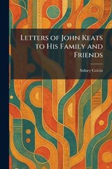 Letters of John Keats to His Family and Friends - Sidney Colvin - 9781025469973