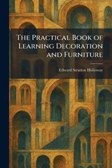 The Practical Book of Learning Decoration and Furniture - Edward Stratton Holloway - 9781025470573