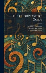 The Choirmaster's Guide - Harold W Thompson ; Helen a Dickinson ; Clarence Dickinson - 9781025471907