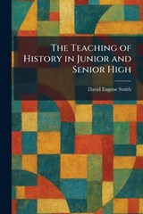 The Teaching of History in Junior and Senior High - David Eugene Smith - 9781025472805