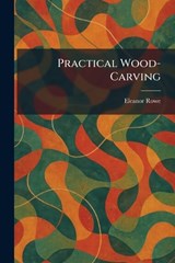 Practical Wood-Carving - Eleanor Rowe - 9781025473598