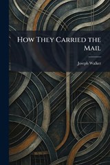 How They Carried the Mail - Joseph Walker - 9781025474632