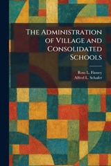 The Administration of Village and Consolidated Schools - Ross L Finney ; Alfred L Schafer - 9781025482859