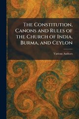 The Constitution, Canons and Rules of the Church of India, Burma, and Ceylon -  - 9781025483504