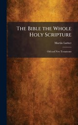 The Bible the Whole Holy Scripture - Martin Luther - 9781025488066
