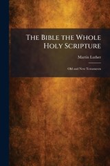 The Bible the Whole Holy Scripture - Martin Luther - 9781025492797