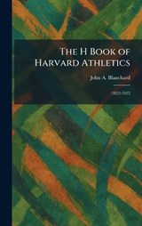The H Book of Harvard Athletics - John A Blanchard - 9781025496696