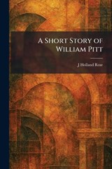 A Short Story of William Pitt - J Holland Rose - 9781025499550