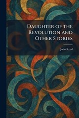 Daughter of the Revolution and Other Stories - John Reed - 9781025503370