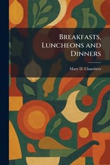 Breakfasts, Luncheons and Dinners - Mary D Chambers - 9781025507460