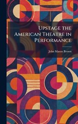 Upstage the American Theatre in Performance - John Mason Brown - 9781025510095