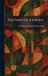 The Faith of a Liberal - Nicholas Murray Butler - 9781025511115