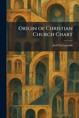 Origin of Christian Church Chart - Josef Strzygowski - 9781025511337