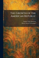 The Growth of the American Republic - Samuel Eliot Morison ; Henry Steele Commager - 9781025513652