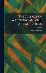 The Science of Wrestling and the Art of Jiu-Jitsu - Earle Liederman - 9781025514390