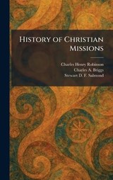 History of Christian Missions - Charles Henry Robinson ; Charles a Briggs ; Stewart D F Salmond - 9781025515090