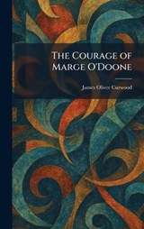 The Courage of Marge O'Doone - James Oliver Curwood - 9781025515113