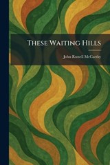 These Waiting Hills - John Russell McCarthy - 9781025515342