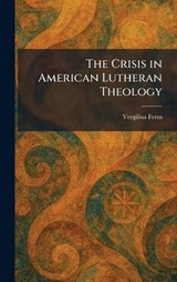 The Crisis in American Lutheran Theology - Vergilius Ferm - 9781025515441