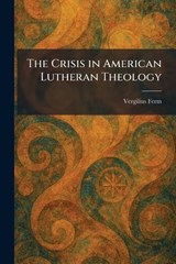 The Crisis in American Lutheran Theology - Vergilius Ferm - 9781025518329
