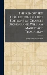 The Renowned Collection of First Editions of Charles Dickens and William Makepeace Thackeray - George Barr McCutcheon - 9781025519845