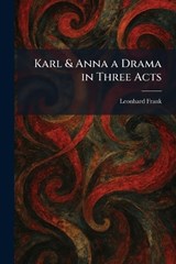 Karl & Anna a Drama in Three Acts - Leonhard Frank - 9781025522326