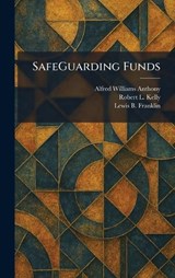 SafeGuarding Funds - Alfred Williams Anthony ; Robert L Kelly ; Lewis B Franklin - 9781025524412