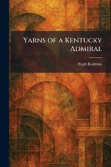 Yarns of a Kentucky Admiral - Hugh Rodman - 9781025526461
