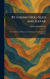 By Eskimo Dog-Sled and Kayak - Samuel King Hutton - 9781025527680