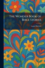 The Wonder Book of Bible Stories - Logan Marshall - 9781025529387