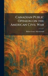 Canadian Public Opinion on the American Civil War - Helen Grace MacDonald - 9781025530840
