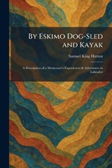 By Eskimo Dog-Sled and Kayak - Samuel King Hutton - 9781025532110