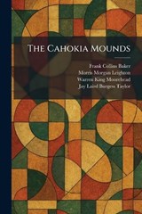 The Cahokia Mounds - Frank Collins Baker ; Morris Morgan Leighton ; Warren King Moorehead - 9781025533377