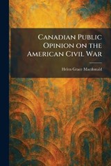 Canadian Public Opinion on the American Civil War - Helen Grace MacDonald - 9781025534862