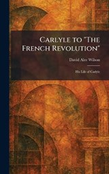 Carlyle to "The French Revolution" - David Alec Wilson - 9781025534879