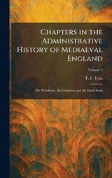 Chapters in the Administrative History of Mediaeval England - T F Tout - 9781025543642