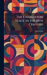 The Charleston Stage in the 18th Century - Eola Willis - 9781025543727
