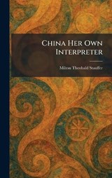 China Her Own Interpreter - Milton Theobald Stauffer - 9781025545028