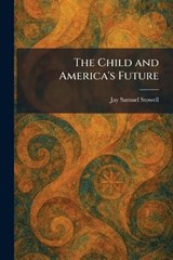 The Child and America's Future - Jay Samuel Stowell - 9781025545790