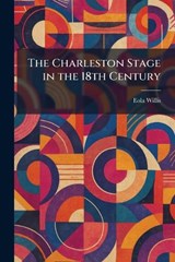 The Charleston Stage in the 18th Century - Eola Willis - 9781025545837