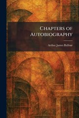 Chapters of Autobiography - Arthur James Balfour - 9781025546179