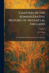Chapters in the Administrative History of Mediaeval England - T F Tout - 9781025549378