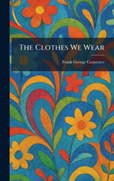The Clothes We Wear - Frank George Carpenter - 9781025557304